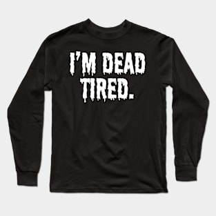 I'm dead tired Long Sleeve T-Shirt